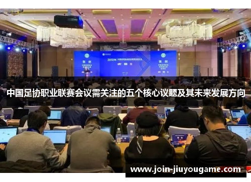 中国足协职业联赛会议需关注的五个核心议题及其未来发展方向