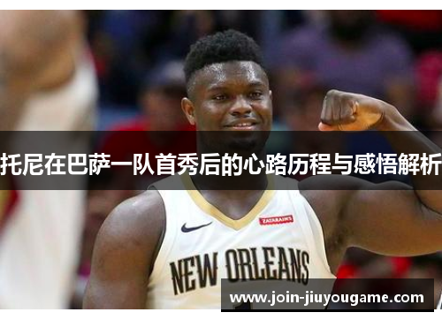 托尼在巴萨一队首秀后的心路历程与感悟解析