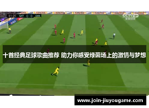 十首经典足球歌曲推荐 助力你感受绿茵场上的激情与梦想