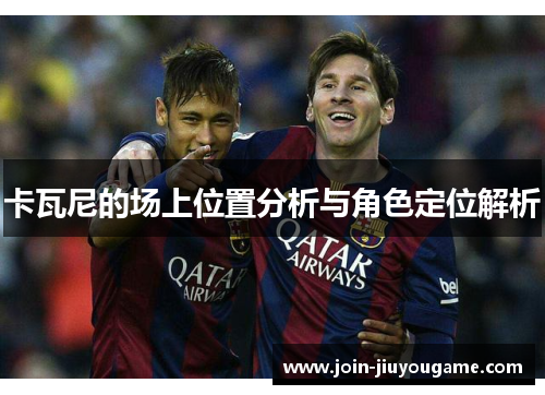 卡瓦尼的场上位置分析与角色定位解析