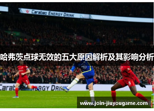 哈弗茨点球无效的五大原因解析及其影响分析