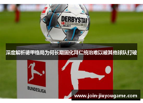 深度解析德甲格局为何长期固化拜仁统治难以被其他球队打破 深度解析德甲格局为何长期固化拜仁统治难以被其他球队打破