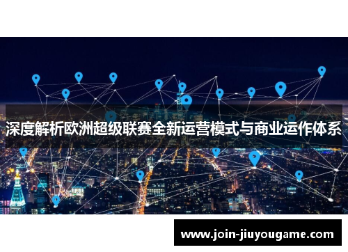 深度解析欧洲超级联赛全新运营模式与商业运作体系
