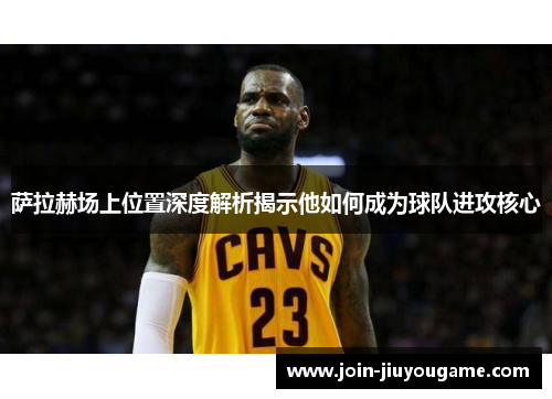 萨拉赫场上位置深度解析揭示他如何成为球队进攻核心