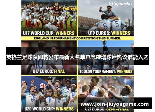 英格兰足球队即将公布最新大名单悬念陡增球迷热议谁能入选